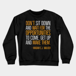 Don’t sit down and wait for the opportunities, Madam C.J. Walker,Black History Quote Crewneck Sweatshirt